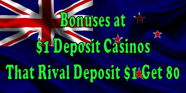 Bonuses at $1 Deposit Casinos that rival Deposit 1 get 80 NZ